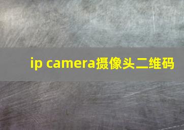 ip camera摄像头二维码